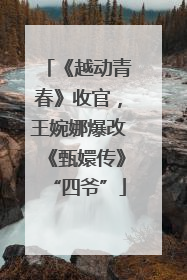 《越动青春》收官，王婉娜爆改《甄嬛传》“四爷”