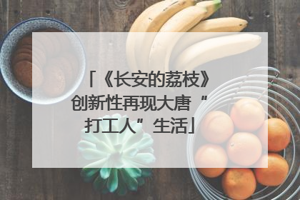 《长安的荔枝》创新性再现大唐“打工人”生活