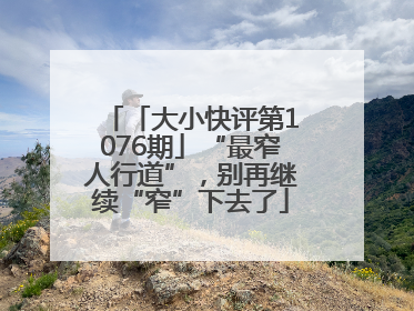 「大小快评第1076期」“最窄人行道”，别再继续“窄”下去了