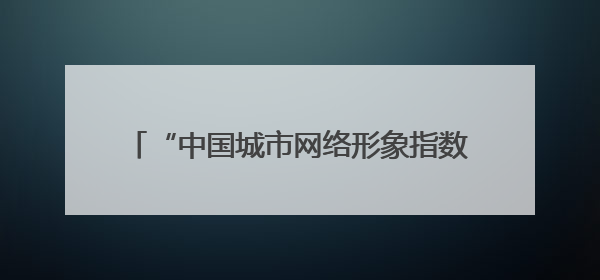 “中国城市网络形象指数”发布 兰州位居前列 入选“优秀案例城市”