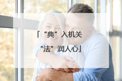 “典”入机关 “法”润人心