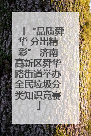 “品质舜华 分出精彩” 济南高新区舜华路街道举办全民垃圾分类知识竞赛