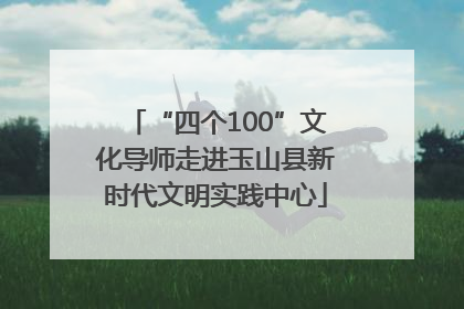 “四个100”文化导师走进玉山县新时代文明实践中心