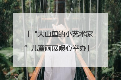 “大山里的小艺术家”儿童画展暖心举办