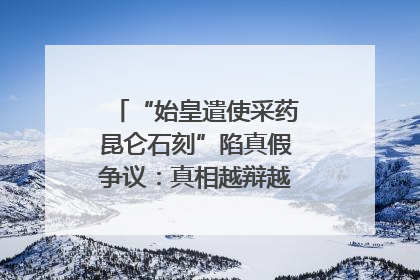 “始皇遣使采药昆仑石刻”陷真假争议：真相越辩越明｜新京报专栏