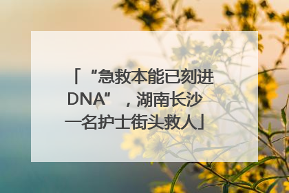 “急救本能已刻进DNA”，湖南长沙一名护士街头救人