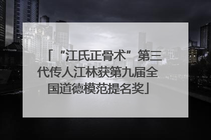 “江氏正骨术”第三代传人江林获第九届全国道德模范提名奖