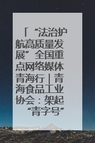 “法治护航高质量发展”全国重点网络媒体青海行｜青海食品工业协会：架起“青字号”美食的产业化桥梁