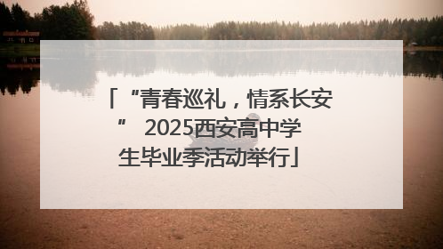 “青春巡礼，情系长安” 2025西安高中学生毕业季活动举行