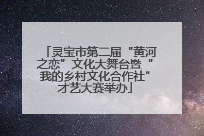 灵宝市第二届“黄河之恋”文化大舞台暨“我的乡村文化合作社”才艺大赛举办