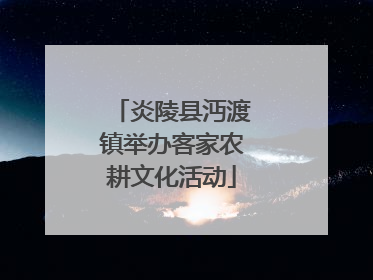 炎陵县沔渡镇举办客家农耕文化活动