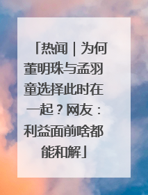 热闻｜为何董明珠与孟羽童选择此时在一起？网友：利益面前啥都能和解