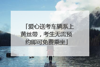 爱心送考车辆系上黄丝带，考生无需预约即可免费乘坐