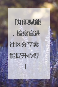 知识赋能，检察官进社区分享素能提升心得