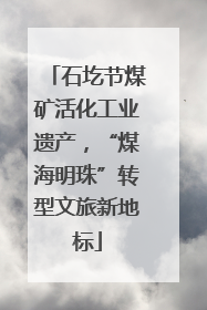 石圪节煤矿活化工业遗产，“煤海明珠”转型文旅新地标