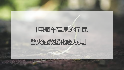 电瓶车高速逆行 民警火速救援化险为夷