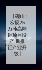 砚山：宏砚25万吨高精铝项目投产 助推铝产业升级