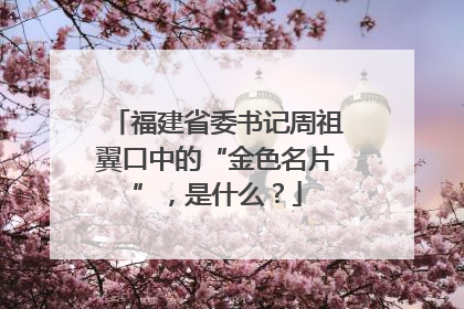 福建省委书记周祖翼口中的“金色名片”，是什么？