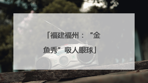福建福州：“金鱼秀”吸人眼球