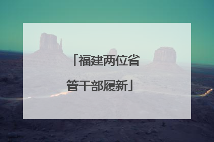 福建两位省管干部履新