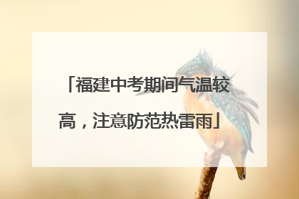 福建中考期间气温较高，注意防范热雷雨