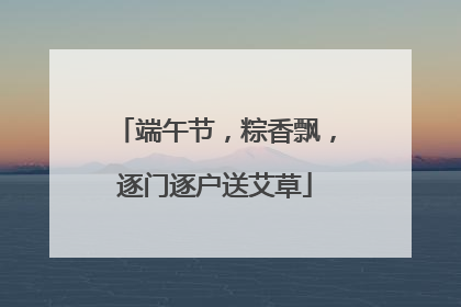 端午节，粽香飘，逐门逐户送艾草