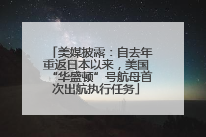 美媒披露：自去年重返日本以来，美国“华盛顿”号航母首次出航执行任务