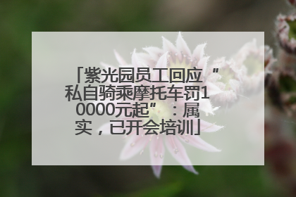 紫光园员工回应“私自骑乘摩托车罚10000元起”：属实，已开会培训
