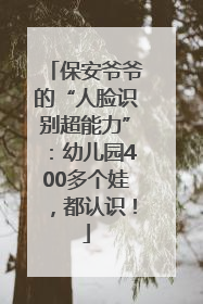 保安爷爷的“人脸识别超能力”：幼儿园400多个娃，都认识！