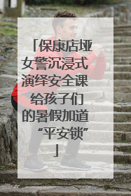 保康店垭女警沉浸式演绎安全课 给孩子们的暑假加道“平安锁”