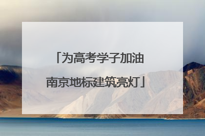 为高考学子加油 南京地标建筑亮灯