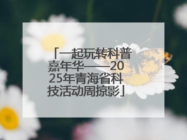 一起玩转科普嘉年华——2025年青海省科技活动周掠影