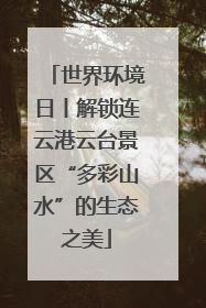 世界环境日丨解锁连云港云台景区“多彩山水”的生态之美