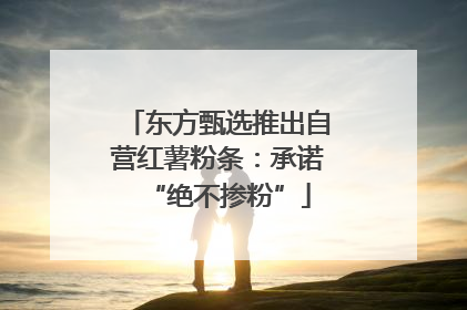 东方甄选推出自营红薯粉条：承诺“绝不掺粉”