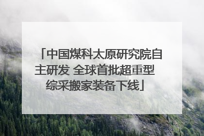 中国煤科太原研究院自主研发 全球首批超重型综采搬家装备下线