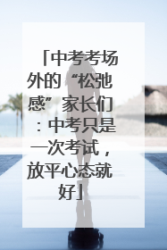 中考考场外的“松弛感”家长们：中考只是一次考试，放平心态就好