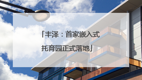 丰泽：首家嵌入式托育园正式落地