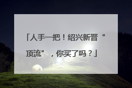 人手一把！绍兴新晋“顶流”，你买了吗？