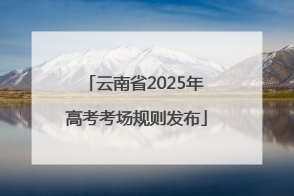 云南省2025年高考考场规则发布