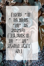 京彩“非”扬 焕然“遗”新 2025年门头沟区非遗“三进”活动正式启动