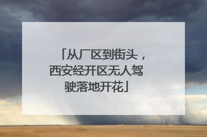 从厂区到街头，西安经开区无人驾驶落地开花