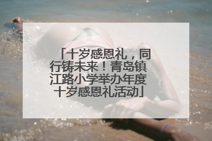 十岁感恩礼，同行铸未来！青岛镇江路小学举办年度十岁感恩礼活动