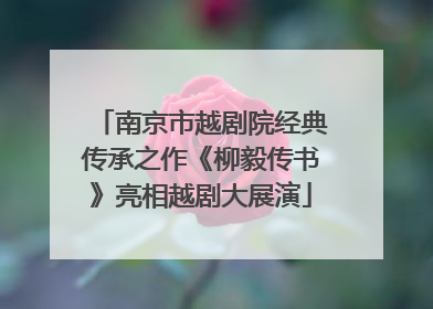 南京市越剧院经典传承之作《柳毅传书》亮相越剧大展演