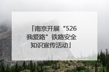 南京开展“526 我爱路”铁路安全知识宣传活动