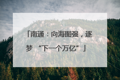 南通：向海图强，逐梦 “下一个万亿”
