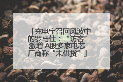 充电宝召回风波中的罗马仕：“访客”激增 A股多家电芯厂商称“未供货”
