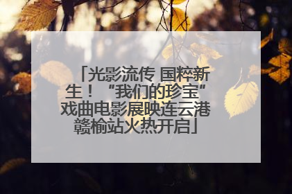 光影流传 国粹新生！“我们的珍宝”戏曲电影展映连云港赣榆站火热开启