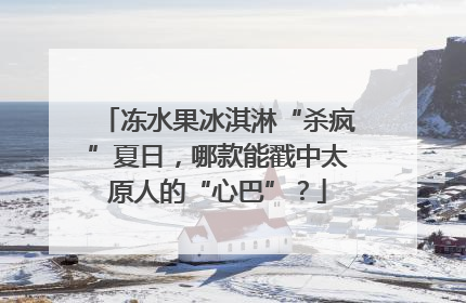 冻水果冰淇淋“杀疯”夏日，哪款能戳中太原人的“心巴”？
