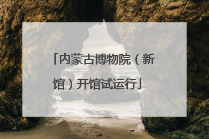 内蒙古博物院（新馆）开馆试运行