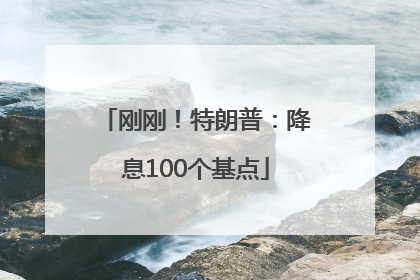 刚刚！特朗普：降息100个基点